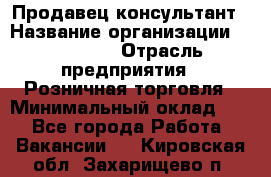 Продавец-консультант › Название организации ­ Poletto › Отрасль предприятия ­ Розничная торговля › Минимальный оклад ­ 1 - Все города Работа » Вакансии   . Кировская обл.,Захарищево п.